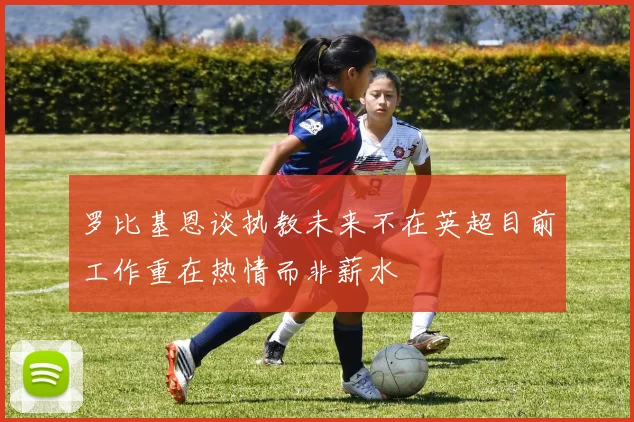 罗比基恩谈执教未来不在英超目前工作重在热情而非薪水