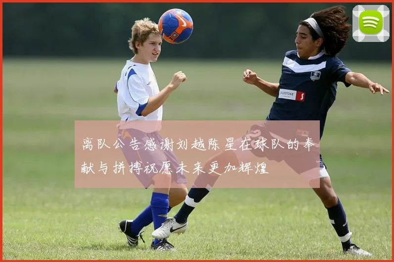 离队公告感谢刘越陈星在球队的奉献与拼搏祝愿未来更加辉煌